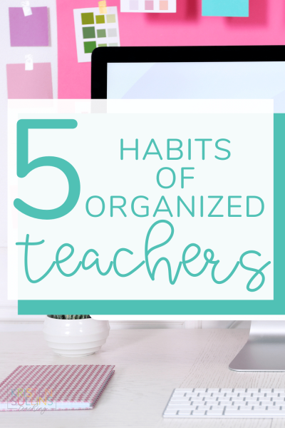 5 Habits of Organized Teachers - Kristen Sullins Teaching